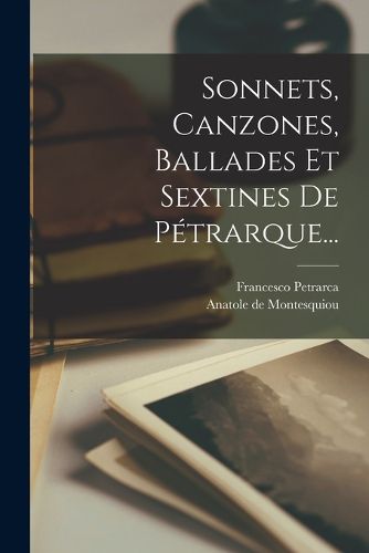 Cover image for Sonnets, Canzones, Ballades Et Sextines De Petrarque...
