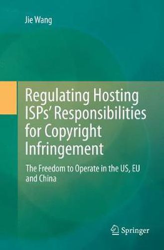 Cover image for Regulating Hosting ISPs' Responsibilities for Copyright Infringement: The Freedom to Operate in the US, EU and China