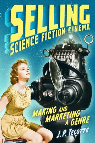 Cover image for Selling Science Fiction Cinema: Making and Marketing a Genre