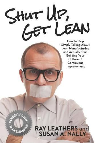 Cover image for Shut Up, Get Lean: How to Stop Simply Talking About Lean Manufacturing and Actually Start Building Your Culture of Continuous Improvement