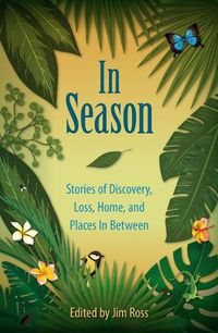 Cover image for In Season: Stories of Discovery, Loss, Home, and Places in Between