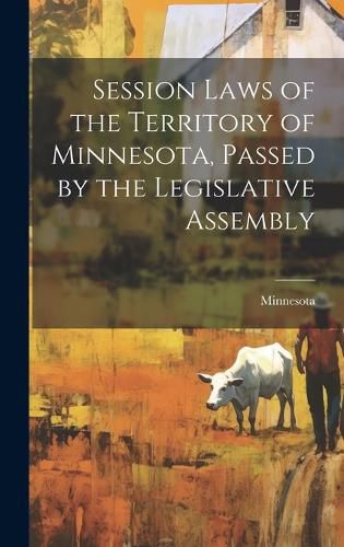 Cover image for Session Laws of the Territory of Minnesota, Passed by the Legislative Assembly
