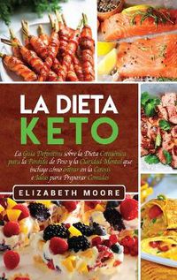 Cover image for La Dieta Keto: La Guia Definitiva sobre la Dieta Cetogenica para la Perdida de Peso y la Claridad Mental que incluye como entrar en la Cetosis e Ideas para Preparar Comidas