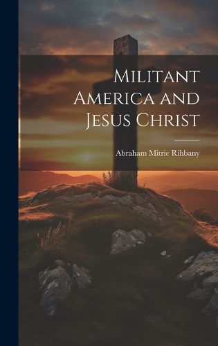 Cover image for Militant America and Jesus Christ