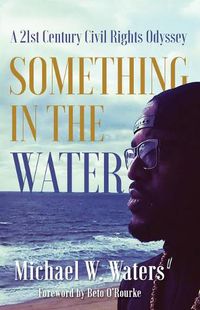 Cover image for Something in the Water: A 21st Century Civil Rights Odyssey