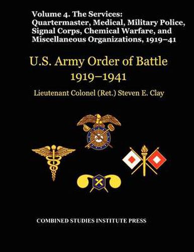 Cover image for United States Army Order of Battle 1919-1941. Volume IV.The Services: The Services: Quartermaster, Medical, Military Police, Signal Corps, Chemical Warfare, and Miscellaneous Organizations