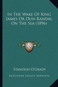 Cover image for In the Wake of King James or Dun-Randal on the Sea (1896) in the Wake of King James or Dun-Randal on the Sea (1896)