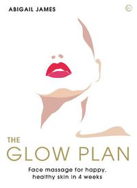 Cover image for The Glow Plan: Face Massage for Happy, Healthy Skin in 4 Weeks