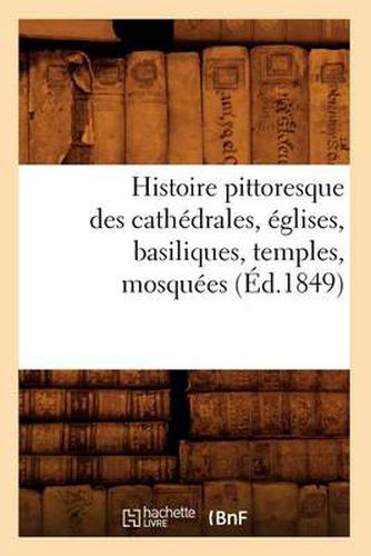 Histoire Pittoresque Des Cathedrales, Eglises, Basiliques, Temples, Mosquees, (Ed.1849)