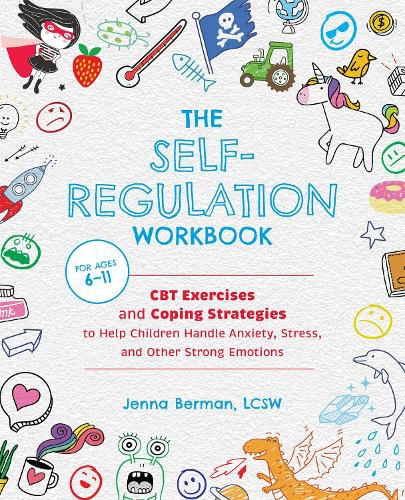 Cover image for The Self-regulation Workbook For Kids: CBT Exercises and Coping Strategies to Help Children Handle Anxiety, Stress, and Other Strong Emotions