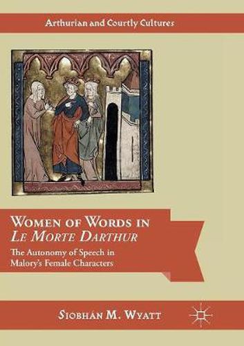 Cover image for Women of Words in Le Morte Darthur: The Autonomy of Speech in Malory's Female Characters