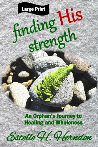 Cover image for Finding His Strength: An Orphan's Journey to Healing and Wholeness