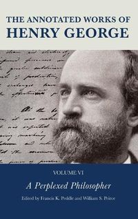 Cover image for The Annotated Works of Henry George: A Perplexed Philosopher