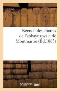 Cover image for Recueil Des Chartes de l'Abbaye Royale de Montmartre