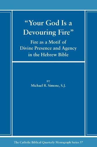 Your God is a Devouring Fire: Fire as a Motif of Divine Presence and Agency in the Hebrew Bible