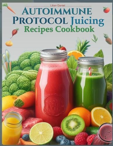 Autoimmune Protocol Juicing Recipes Cookbook (AIP)