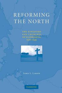 Cover image for Reforming the North: The Kingdoms and Churches of Scandinavia, 1520-1545