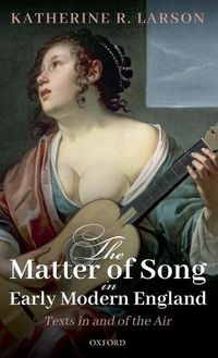 Cover image for The Matter of Song in Early Modern England: Texts in and of the Air