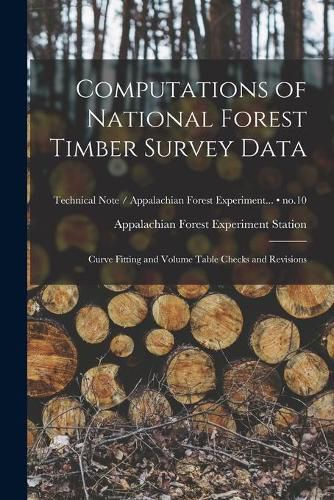 Cover image for Computations of National Forest Timber Survey Data: Curve Fitting and Volume Table Checks and Revisions; no.10
