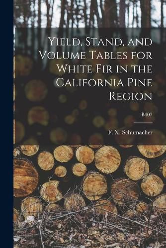 Cover image for Yield, Stand, and Volume Tables for White Fir in the California Pine Region; B407