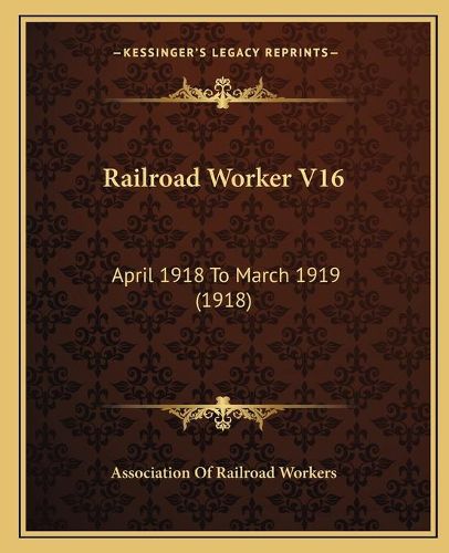 Cover image for Railroad Worker V16: April 1918 to March 1919 (1918)
