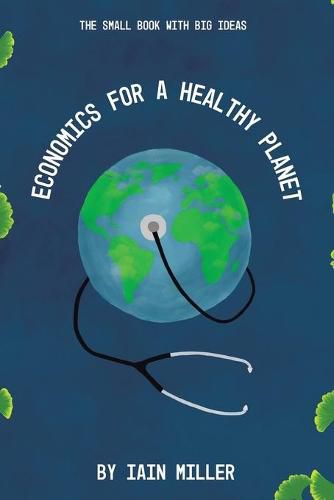 Cover image for Economics for a Healthy Planet: The Small Book with Big Ideas