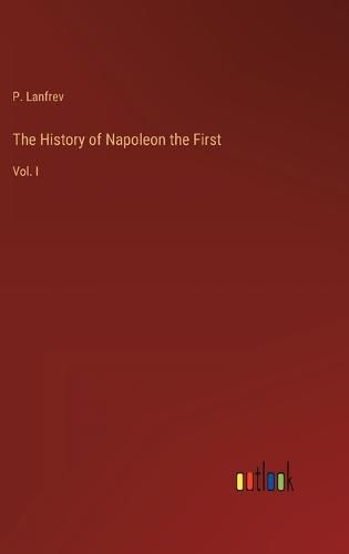 Cover image for The History of Napoleon the First