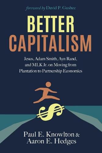 Better Capitalism: Jesus, Adam Smith, Ayn Rand, and Mlk Jr. on Moving from Plantation to Partnership Economics