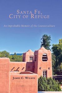 Cover image for Santa Fe, City of Refuge: An Improbable Memoir of the Counterculture