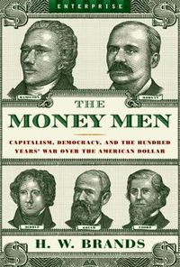Cover image for The Money Men: Capitalism, Democracy, and the Hundred Years' War Over the American Dollar
