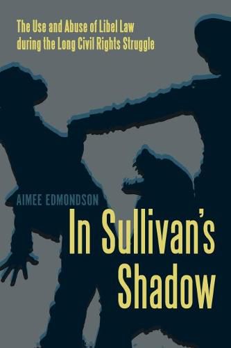 Cover image for In Sullivan's Shadow: The Use and Abuse of Libel Law during the Long Civil Rights Struggle