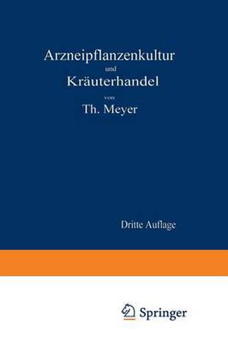 Arzneipflanzenkultur Und Krauterhandel: Rationelle Zuchtung, Behandlung Und Verwertung Der in Deutschland Zu Ziehenden Arznei- Und Gewurzpflanzen