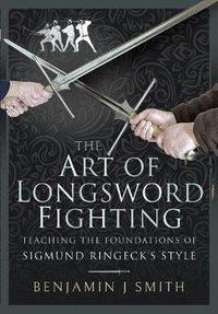 Cover image for The Art of Longsword Fighting: Teaching the Foundations of Sigmund Ringeck's Style