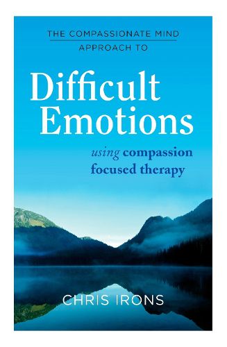 Cover image for The Compassionate Mind Approach to Difficult Emotions: Using Compassion Focused Therapy