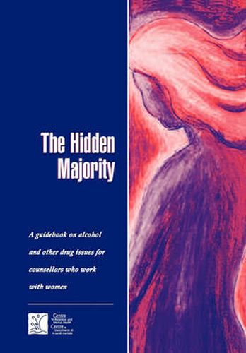 Cover image for The Hidden Majority: Guidebook on Alcohol and Other Drug Issues for Counsellors Who Work with Women