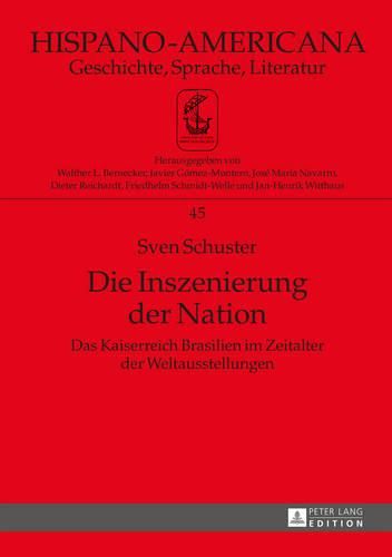 Die Inszenierung Der Nation: Das Kaiserreich Brasilien Im Zeitalter Der Weltausstellungen