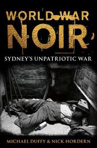 Cover image for World War Noir: Sydney's unpatriotic war