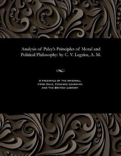 Cover image for Analysis of Paley's Principles of Moral and Political Philosophy: By C. V. Legrice, A. M.