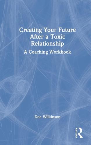 Cover image for Creating Your Future After a Toxic Relationship: A Coaching Workbook