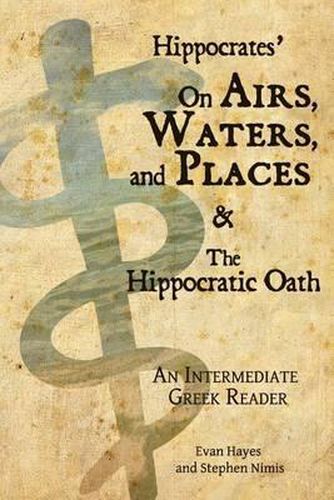 Cover image for Hippocrates' On Airs, Waters, and Places and The Hippocratic Oath: An Intermediate Greek Reader: Greek text with Running Vocabulary and Commentary