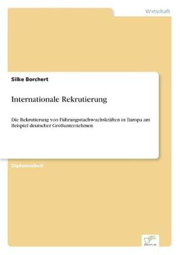 Cover image for Internationale Rekrutierung: Die Rekrutierung von Fuhrungsnachwuchskraften in Europa am Beispiel deutscher Grossunternehmen