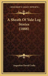 Cover image for A Sheath of Yule Log Stories (1888)