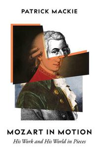 Cover image for Mozart in Motion: His Work and His World in Pieces