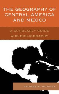 Cover image for The Geography of Central America and Mexico: A Scholarly Guide and Bibliography