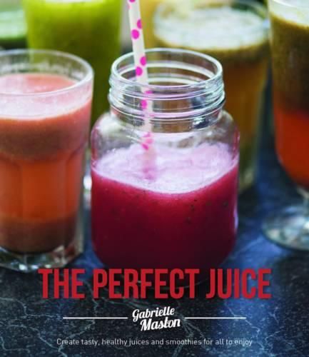 Cover image for The Perfect Juice: Create Tasty, Healthy Juices and Smoothies for All to Enjoy