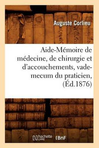 Aide-Memoire de Medecine, de Chirurgie Et d'Accouchements, Vade-Mecum Du Praticien, (Ed.1876)