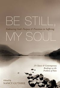 Cover image for Be Still, My Soul: Embracing God's Purpose and Provision in Suffering