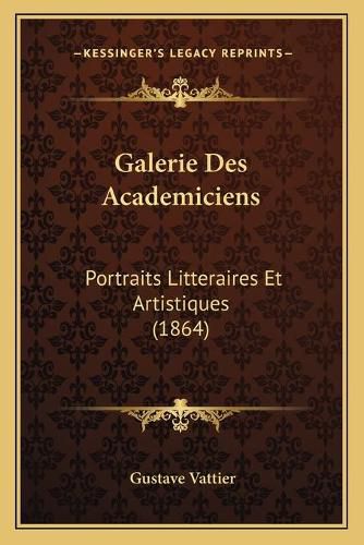 Galerie Des Academiciens: Portraits Litteraires Et Artistiques (1864)