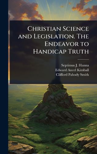 Cover image for Christian Science and Legislation. The Endeavor to Handicap Truth