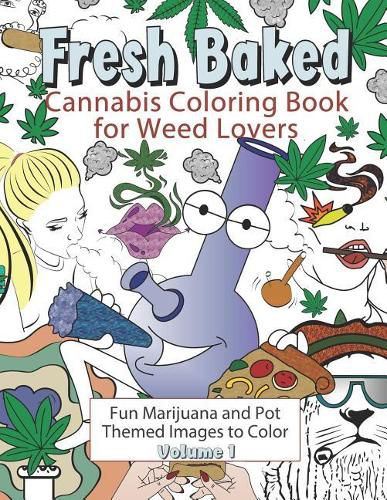 Cover image for Fresh Baked Cannabis Coloring Book for Weed Lovers: Fun Marijuana and Pot Themed Images to Color - Volume 1